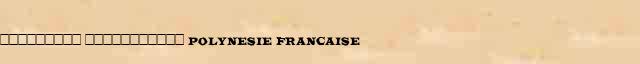 ��������� ����������� (Polynesie Francaise) ������ � ������� ����������������� ����������� ������� 